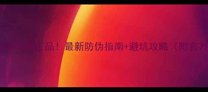 5步教你辨别护肤品正品最新防伪指南避坑攻略附官方验证方式