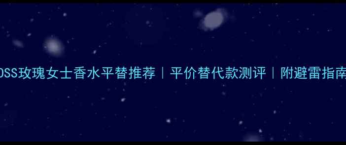 BOSS玫瑰女士香水平替推荐平价替代款测评附避雷指南