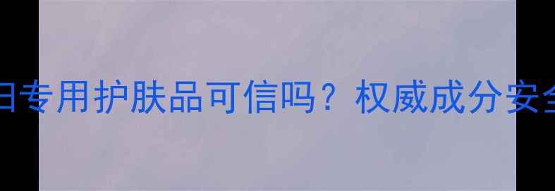 Bioessence孕妇专用护肤品可信吗权威成分安全性与使用指南
