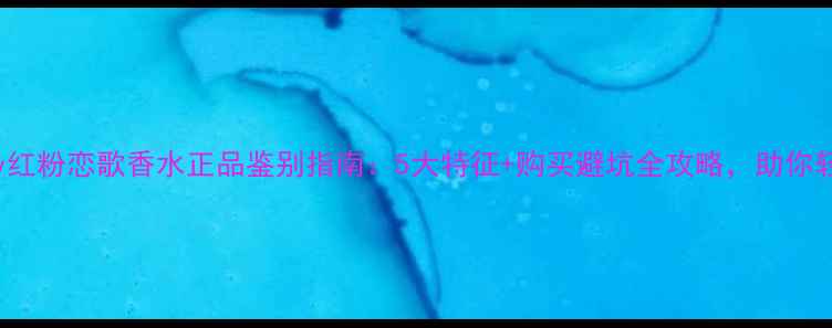 Burberry红粉恋歌香水正品鉴别指南5大特征购买避坑全攻略助你轻松避雷