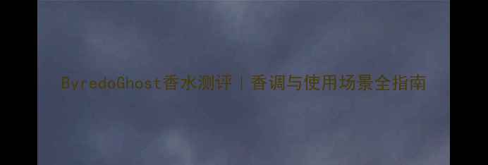 ByredoGhost香水测评香调与使用场景全指南