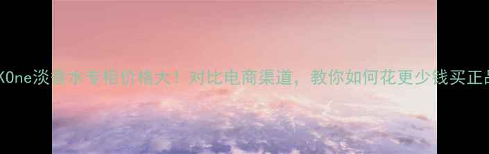 CKOne淡香水专柜价格大对比电商渠道教你如何花更少钱买正品