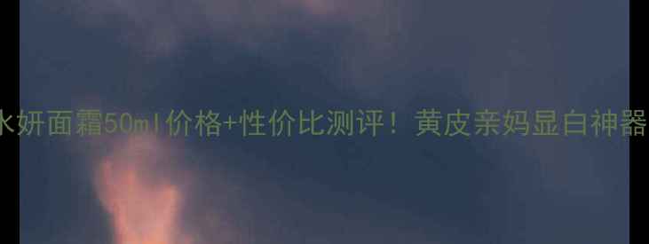 CPB水妍面霜50ml价格性价比测评黄皮亲妈显白神器