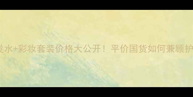 Coco小姐洗发水彩妆套装价格大公开平价国货如何兼顾护发与美丽