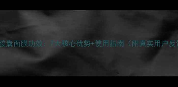 DRWu胶囊面膜功效7大核心优势使用指南附真实用户反馈