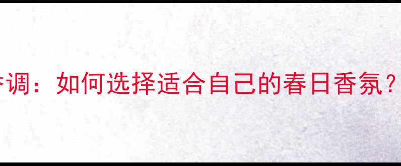 Daisy香水的中文名及香调如何选择适合自己的春日香氛购买指南与搭配技巧