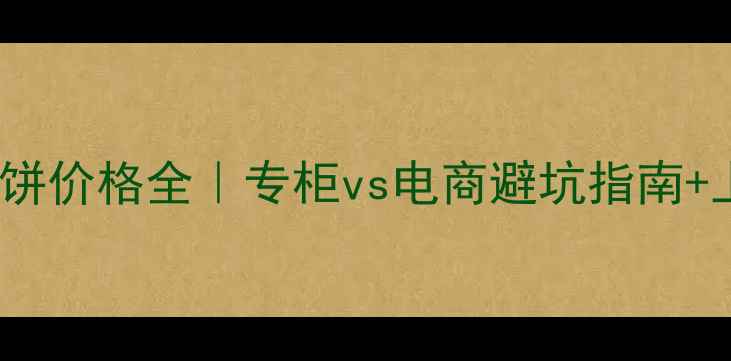 Dior凝脂气垫粉饼价格全专柜vs电商避坑指南上妆技巧大公开