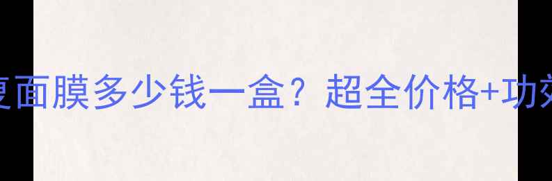 EGF修复面膜多少钱一盒超全价格功效对比