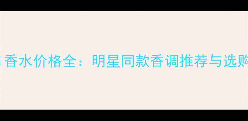 Gemini香水价格全明星同款香调推荐与选购指南