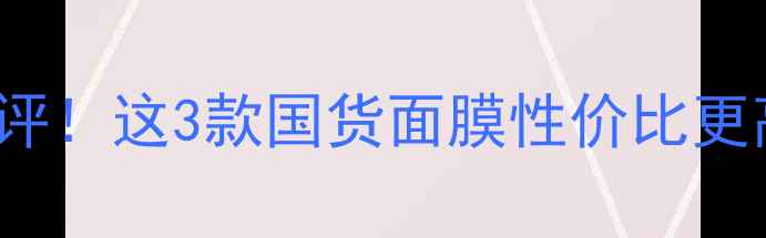 Innisfree面膜测评这3款国货面膜性价比更高敏感肌也能用