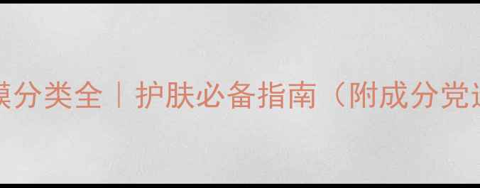 Leaders面膜分类全护肤必备指南附成分党选购攻略
