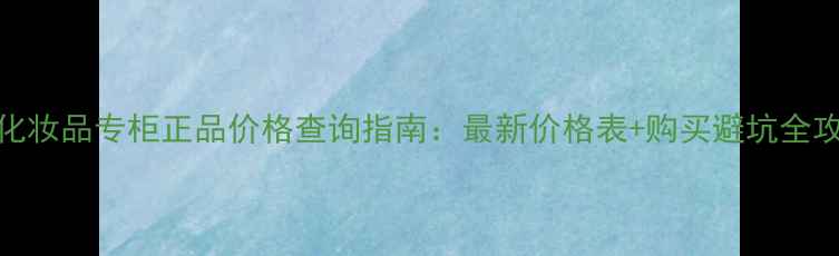 MAC化妆品专柜正品价格查询指南最新价格表购买避坑全攻略