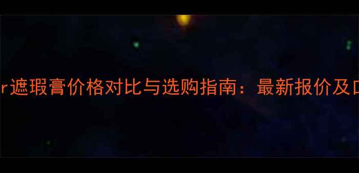 MaxFactor遮瑕膏价格对比与选购指南最新报价及口碑评测