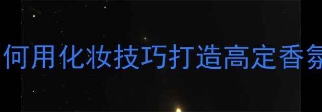 Onemillion香水广告如何用化妆技巧打造高定香氛妆容品牌营销新思路