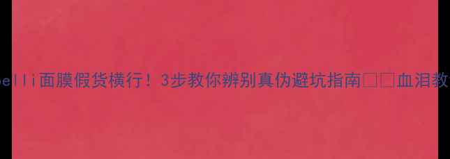Rubelli面膜假货横行3步教你辨别真伪避坑指南血泪教训