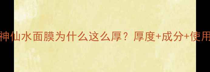 SK-II神仙水面膜为什么这么厚厚度成分使用指南