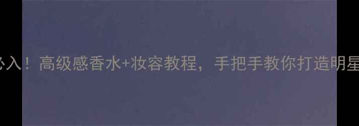 TomFord度必入高级感香水妆容教程手把手教你打造明星同款氛围美