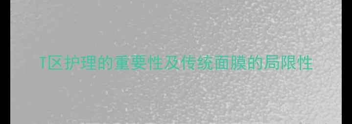T区护理的重要性及传统面膜的局限性