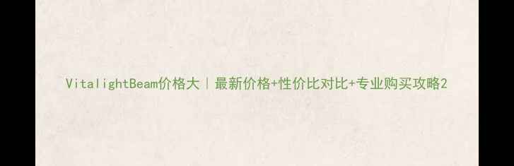 VitalightBeam价格大最新价格性价比对比专业购买攻略