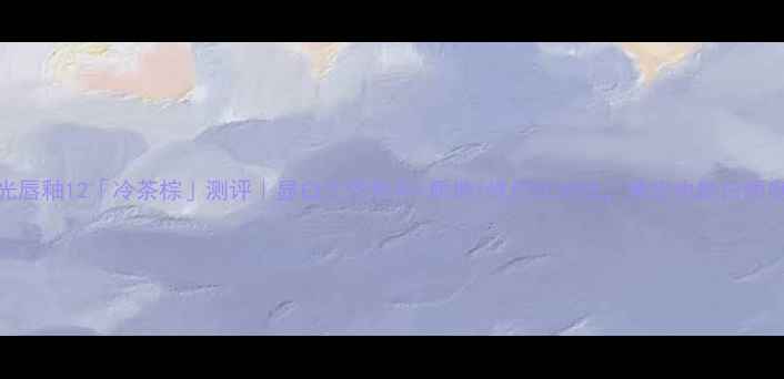 YSL镜光唇釉12冷茶棕测评显白王炸色号质地性价比对比黄皮也能白两度