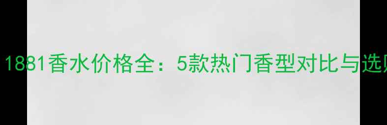 cerruti1881香水价格全5款热门香型对比与选购指南