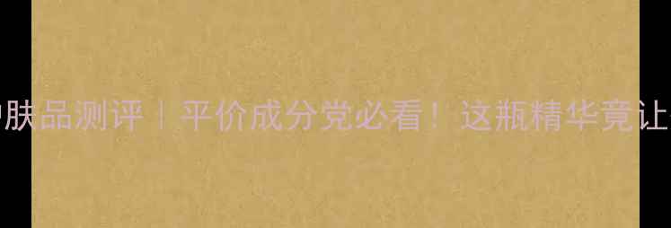 cosderm敏感肌护肤品测评平价成分党必看这瓶精华竟让烂脸救回来了