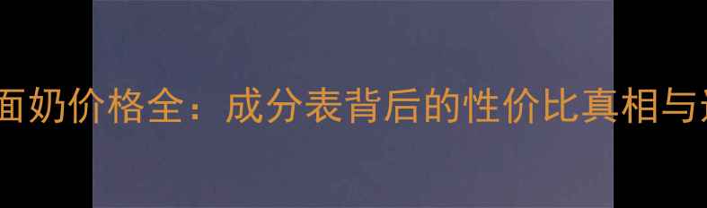 orbis洗面奶价格全成分表背后的性价比真相与选购指南