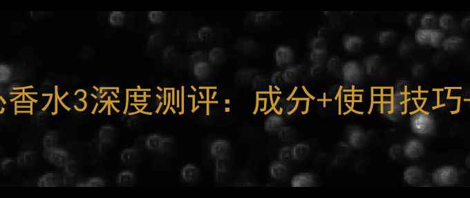sisley希思黎沁香水3深度测评成分使用技巧真人试香报告