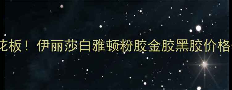 30贵妇面霜天花板伊丽莎白雅顿粉胶金胶黑胶价格表全系列测评