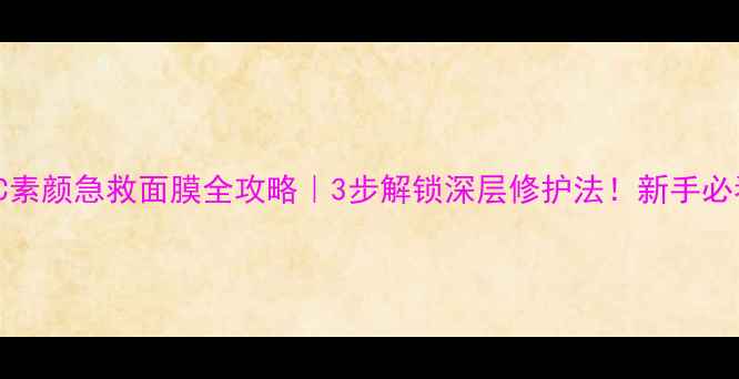 NEOGENEC素颜急救面膜全攻略3步解锁深层修护法新手必看护肤干货