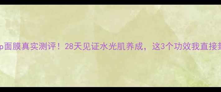 韩国Snp面膜真实测评28天见证水光肌养成这3个功效我直接封神