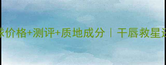 丝芙兰润唇球价格测评质地成分干唇救星还是智商税