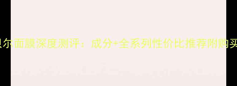 伊莎贝尔面膜深度测评成分全系列性价比推荐附购买指南
