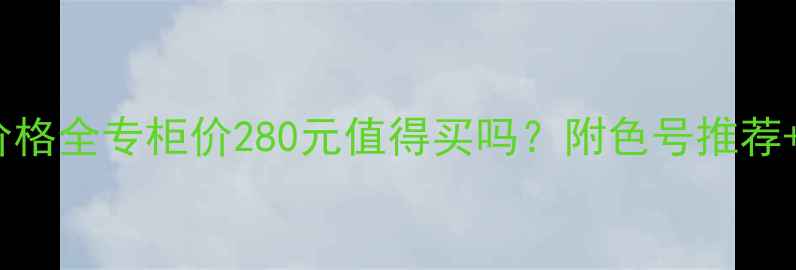 兰蔻口红价格全专柜价280元值得买吗附色号推荐避坑指南