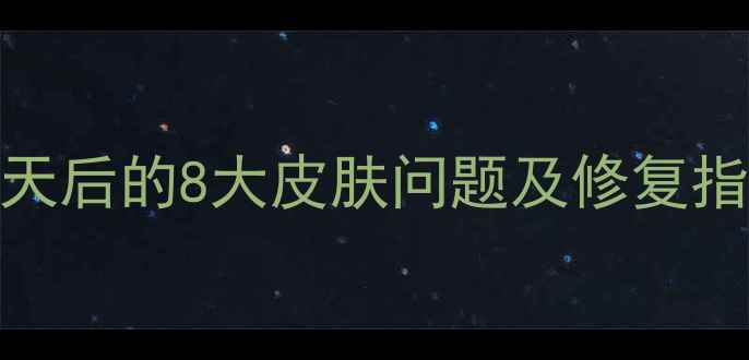 劣质护肤品使用15天后的8大皮肤问题及修复指南附成分安全