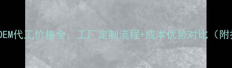 化妆品OEM代工价格全工厂定制流程成本优势对比附报价