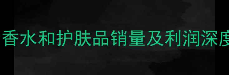 化妆品市场香水和护肤品销量及利润深度对比分析