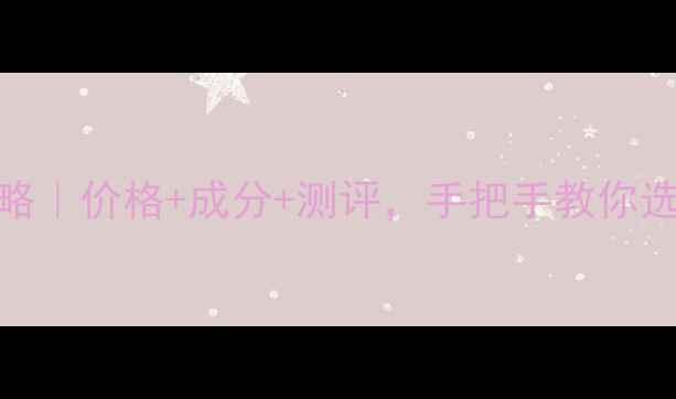 发芯密码系列全攻略价格成分测评手把手教你选对护肤级洗护产品