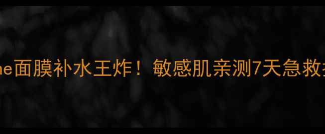 可莱丝line面膜补水王炸敏感肌亲测7天急救指南