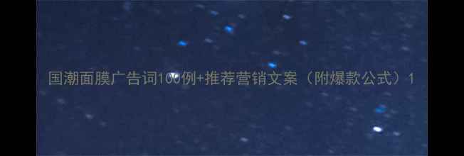 国潮面膜广告词100例推荐营销文案附爆款公式