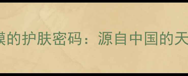 国货轻音乐面膜的护肤密码源自中国的天然护肤新势力