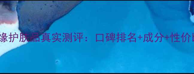 圣洁之缘护肤品真实测评口碑排名成分性价比推荐