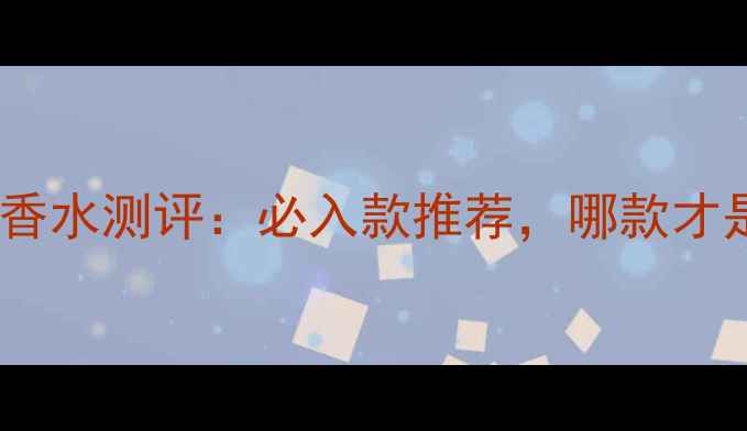 安娜苏十大热门香水测评必入款推荐哪款才是你的本命香