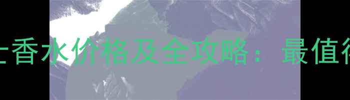 宝格丽PourHomme男士香水价格及全攻略最值得入手的意式绅士香