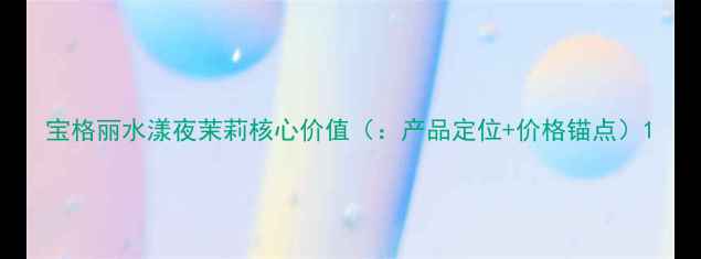 宝格丽水漾夜茉莉核心价值产品定位价格锚点