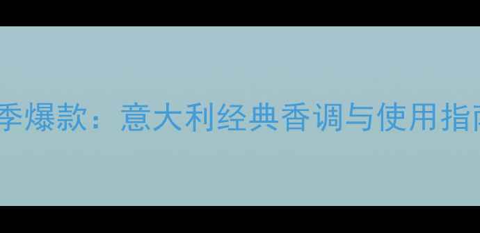宝格丽海洋香水夏季爆款意大利经典香调与使用指南附购买攻略