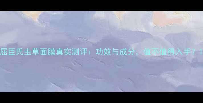 屈臣氏虫草面膜真实测评功效与成分值不值得入手