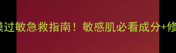 彼得罗夫玫瑰面膜过敏急救指南敏感肌必看成分修复方案