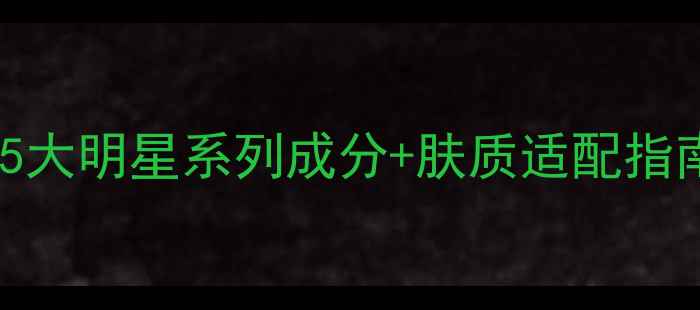 御泥坊护肤品全攻略5大明星系列成分肤质适配指南附上必入单品推荐