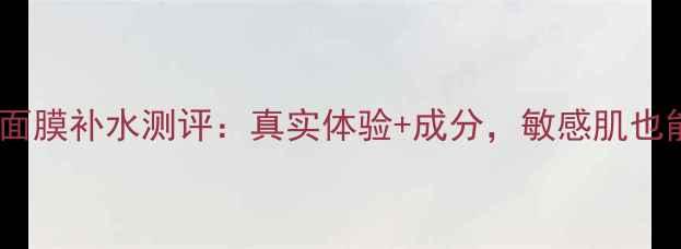 御泥坊红酒面膜补水测评真实体验成分敏感肌也能安心用